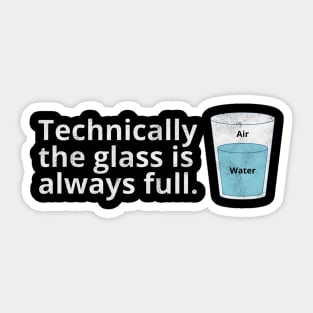 Technically the Glass Is Always Full Sticker